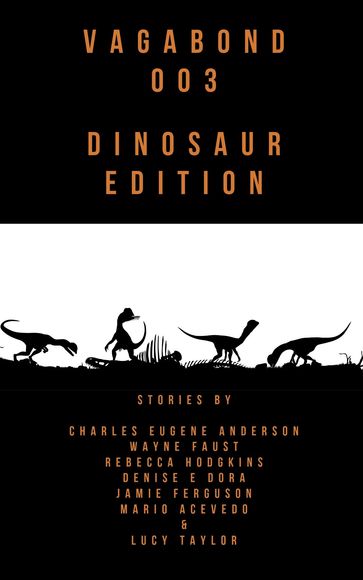 Vagabond 003: Dinosaur Edition - Charles Eugene Anderson - Denise Dora - Jamie Ferguson - Jim LeMay - Lucy Taylor - Mario Acevedo - Rebecca Hodgkins - Wayne Faust