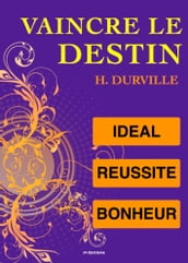 Vaincre le Destin : L idéal, la Réussite et le Bonheur