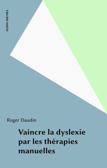 Vaincre la dyslexie par les thérapies manuelles - Roger Daudin