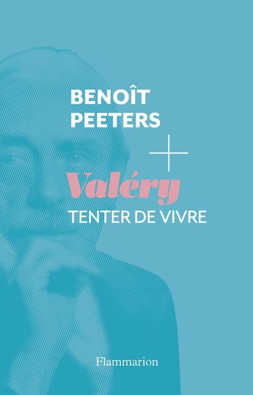 Valéry. Tenter de vivre - Benoît Peeters