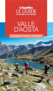 Valle d Aosta. Cammini, parchi, borghi. Le guide ai sapori e ai piaceri