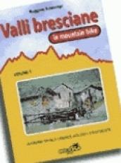 Valli bresciane in mountain bike. Vol. 1: 20 itinerari tra valle Camonica, lago d iseo e Franciacorta