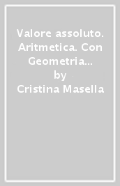 Valore assoluto. Aritmetica. Con Geometria e Quaderno. Per la Scuola media. Con ebook. Con espansione online. Vol. 2