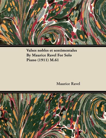 Valses Nobles Et Sentimentales by Maurice Ravel for Solo Piano (1911) M.61 - Maurice Ravel