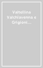 Valtellina Valchiavenna e Grigioni. Antica cartografia dal XVI al XVIII secolo-Veltin Valchiavenna und Graubünden. Alte Karten aus dem 16. bis 18. Jahrhundert. Ediz. bilingue