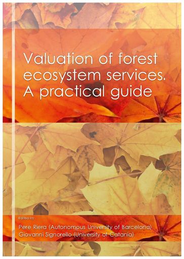 Valuation of forest ecosystem services. A practical guide - Bénédicte RULLEAU - Giovanni Signorello - Jurgen MEYERHOFF - Livia MADUREIRA - Mara Thiene - Maria De Salvo - Pamela KAVAL - Pere Riera - Pierre-Alexandre MAHIEU - Robert MAVSAR - Stale NAVRUD