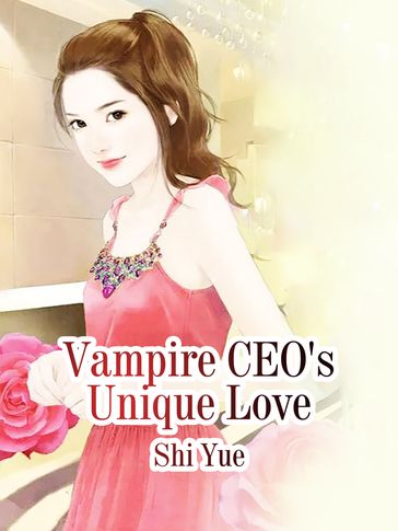 Vampire CEO's Unique Love - Lemon Novel - Shi Yue