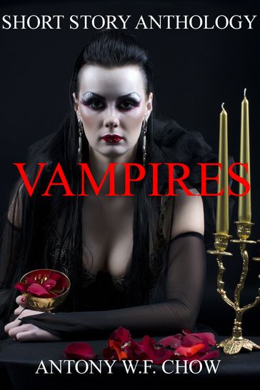 Vampires: Short Story Anthology - Antony W.F. Chow