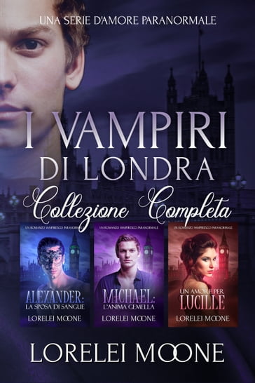 I Vampiri Di Londra: La Collezione Completa - Lorelei Moone - Erika Arcoleo - Alice Arcoleo