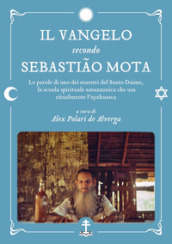 Il Vangelo secondo Sebastião Mota. Le parole di uno dei maestri del Santo Daime, la scuola spirituale amazzonica che usa ritualmente l ayahuasca. Testo portoghese a fronte