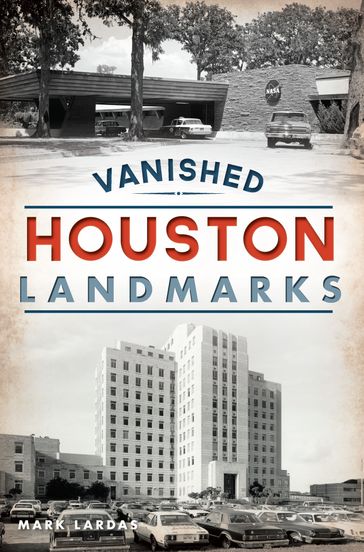 Vanished Houston Landmarks - Mark Lardas
