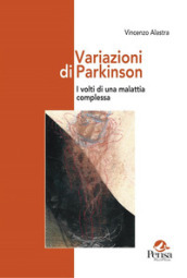 Variazioni di Parkinson. I volti di una malattia complessa