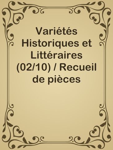 Variétés Historiques et Littéraires (02/10) / Recueil de pièces volantes rares et curieuses en prose et en vers - Inconnu(e)