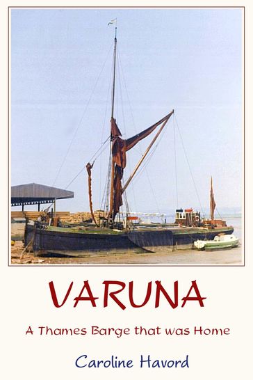 Varuna: a Thames Barge that was Home - Caroline Havord