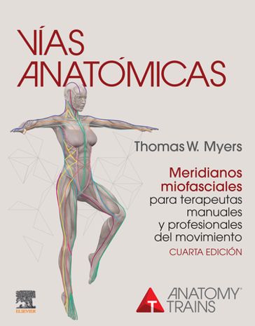 Vías anatómicas. Meridianos miofasciales para terapeutas manuales y profesionales del movimiento - Thomas W. Myers