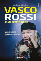 Vasco Rossi. E mi sento bene. Vita e opere del Komandante