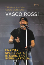 Vasco Rossi. Una vita spericolata in equilibrio sopra la follia