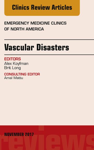 Vascular Disasters, An Issue of Emergency Medicine Clinics of North America - MD  FAAEM Alex Koyfman - MD Brit Long