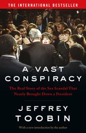 A Vast Conspiracy: The Real Story of the Sex Scandal That Nearly Brought Down a President