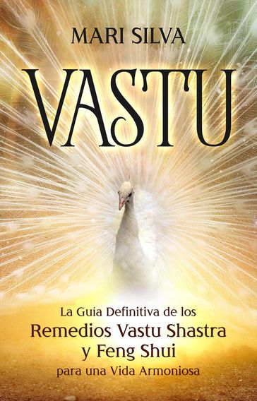 Vastu: La Guía Definitiva de los Remedios Vastu Shastra y Feng Shui para una Vida Armoniosa - Mari Silva