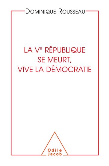 La Ve République se meurt, vive la démocratie - Dominique Rousseau