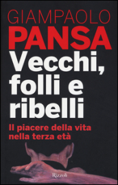 Vecchi, folli e ribelli. Il piacere della vita nella terza età