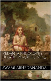 Vedanta Philosophy: How to be a Yogi. Vol III