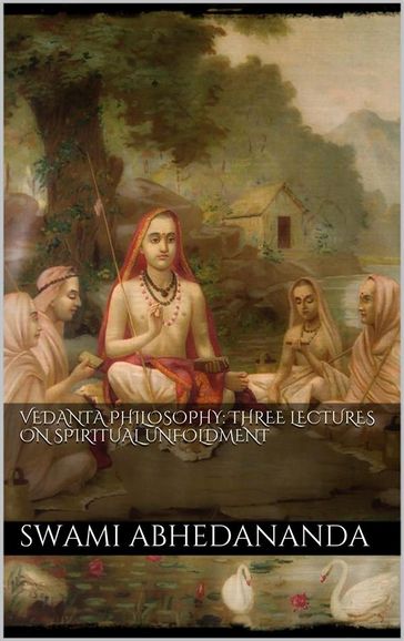 Vedânta Philosophy: Three Lectures on Spiritual Unfoldment. Vol I - Swâmi Abhedânanda