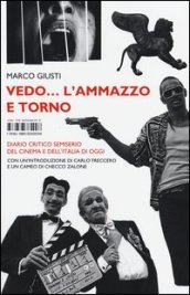 Vedo... l ammazzo e torno. Diario critico semiserio del cinema e dell Italia di oggi