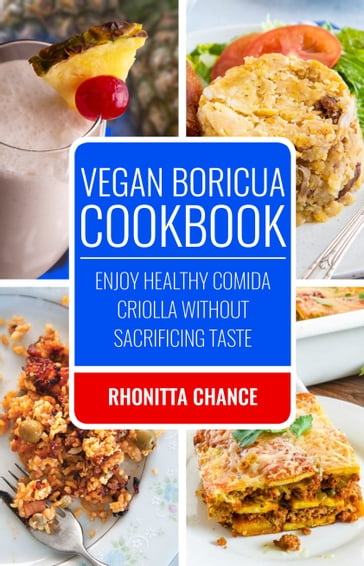 Vegan Boricua Cookbook: Enjoy Healthy Comida Criolla without Sacrificing Taste - Rhonitta Chance