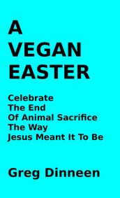 A Vegan Easter Celebrate The End Of Animal Sacrifice The Way Jesus Meant It To Be
