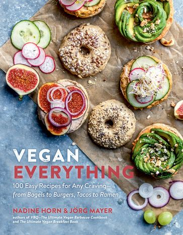 Vegan Everything: 100 Easy Recipes for Any Craving - from Bagels to Burgers, Tacos to Ramen - Nadine Horn - Jorg Mayer