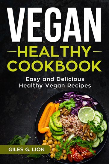 Vegan Healthy Cookbook: Easy and Delicious Healthy Vegan Recipes - Giles G. Lion