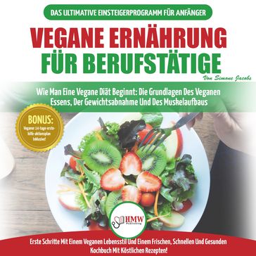 Vegane Ernährung Für Berufstätige: Veganer Leitfaden & Kochbuch - So Starten Sie Eine Vegane Ernährung, Die Grundlagen Der Veganen Ernährung + 30 Gewichtsverlust-rezepte (Vegan German Book) - Simone Jacobs