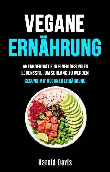 Vegane Ernährung: Anfängerdiät Für Einen Gesunden Lebensstil, Um Schlank Zu Werden - Harold Davis