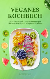 Veganes Kochbuch: 150+ leckere Rezepte für täglichen Genuss
