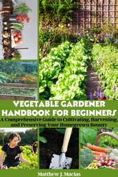 Vegetable Gardener Handbook For Beginners