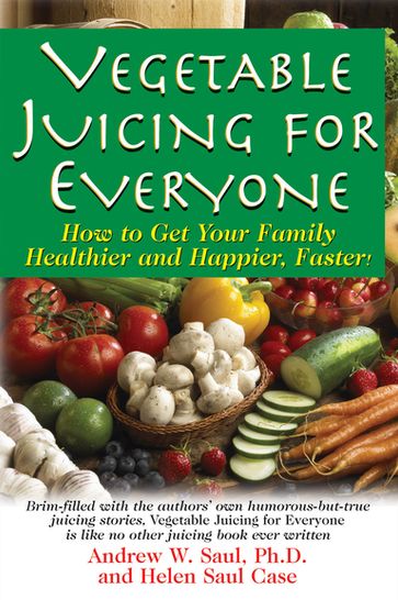 Vegetable Juicing for Everyone - Andrew W. Saul - Helen Saul Case