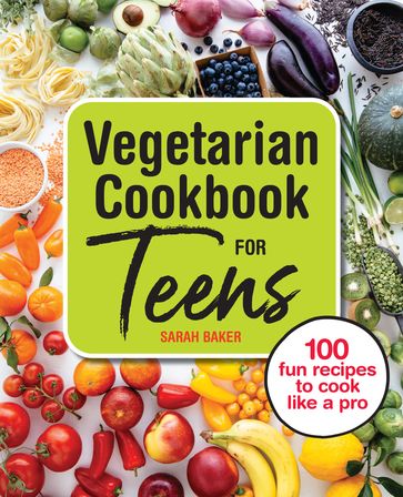 Vegetarian Cookbook for Teens - Sarah Baker