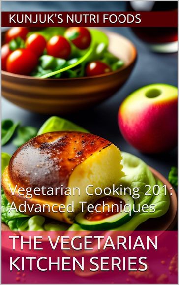 Vegetarian Cooking 201: Advanced Techniques - Kunjuk