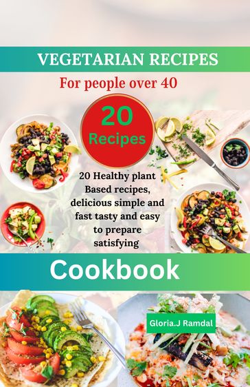 Vegetarian Recipes Cookbook for People Over 40 - Gloria.J Ramdal