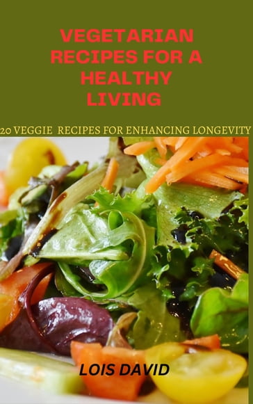 Vegetarian Recipes for a Healthy Living - Lois David