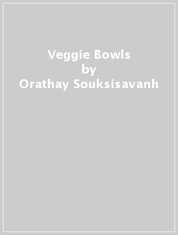 Veggie Bowls - Orathay Souksisavanh