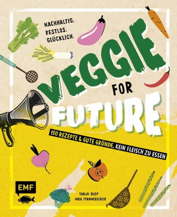 Veggie for Future - 150 Rezepte & gute Gründe, kein Fleisch zu essen - Inga Pfannebecker - Tanja Dusy