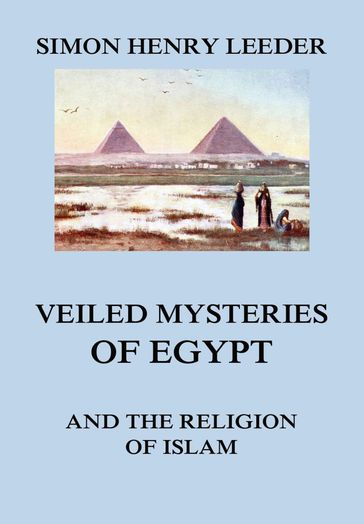 Veiled Mysteries of Egypt and the Religion of Islam - Simon Henry Leeder
