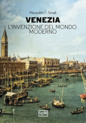 Venezia. L invenzione del mondo moderno