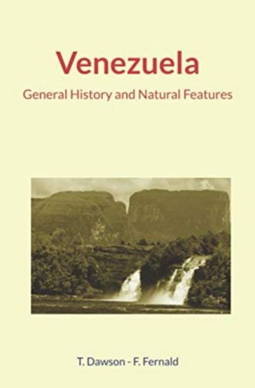 Venezuela : General History and Natural Features - Frederik A. Fernald - Thomas C. Dawson