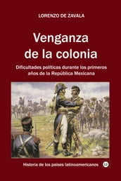 Venganza de la colonia Dificultades políticas durante los primeros años de la República Mexicana