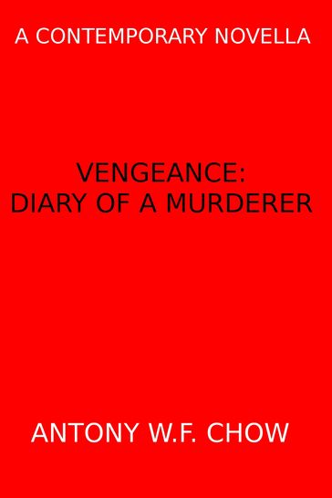 Vengeance: Diary of a Murderer (A Contemporary Novella) - Antony W.F. Chow