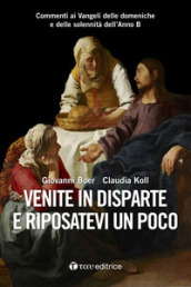 Venite in disparte e riposatevi un poco. Commenti ai Vangeli delle domeniche e delle solennità dell Anno B